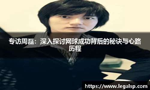 专访周磊：深入探讨网球成功背后的秘诀与心路历程