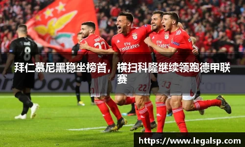 拜仁慕尼黑稳坐榜首，横扫科隆继续领跑德甲联赛