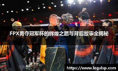 FPX勇夺冠军杯的辉煌之路与背后故事全揭秘