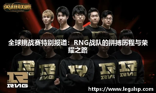 全球挑战赛特别报道：RNG战队的拼搏历程与荣耀之路